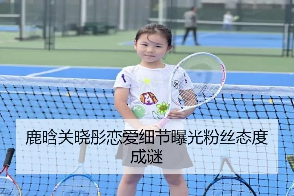 鹿晗关晓彤恋爱细节曝光粉丝态度成谜